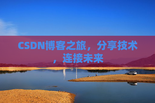 CSDN博客之旅，分享技术，连接未来